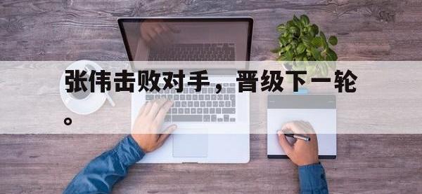 金年会足球-张伟击败对手，晋级下一轮。